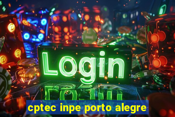 cptec inpe porto alegre